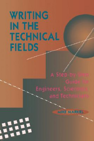 Kniha Writing in the Technical Fields - A Step-by-Step Guide for Engineers, Scientists and Technicians Mike Markel