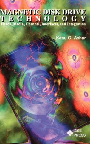Könyv Magnetic Disk Drive Technology - Heads, Media, Channel, Interfaces & Integration Kanu G. Ashar