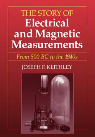 Kniha Story of Electrical and Magnetic Measurements  - From 500 BC to the 1940s Joseph F. Keithley