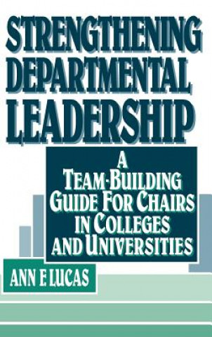 Kniha Strengthening Departmental Leadership - A Team-Building Guide for Chairs in Colleges & Universities Ann F. Lucas