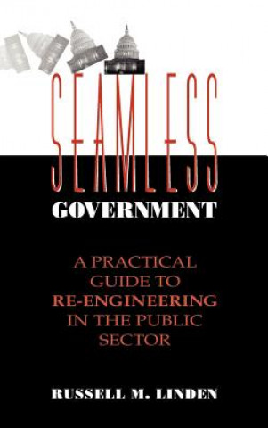 Carte Seamless Government: A Practical Guide to Re-Engin Re-Engineering in the Public Sector R.M. Linden