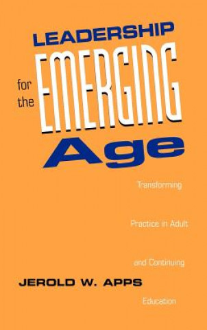 Knjiga Leadership for the Emerging Age - Transforming Practice in Adult & Continuing Education Jerold W. Apps