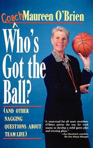 Carte Who's Got the Ball? (and Other Nagging Questions About Team Life) Maureen O'Brien