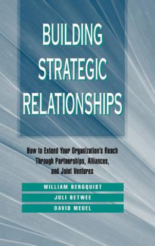 Kniha Building Strategic Relationships - How to Extend Your Organization's Reach Through Partnerships, Alliances & Joint Ventures William Bergquist