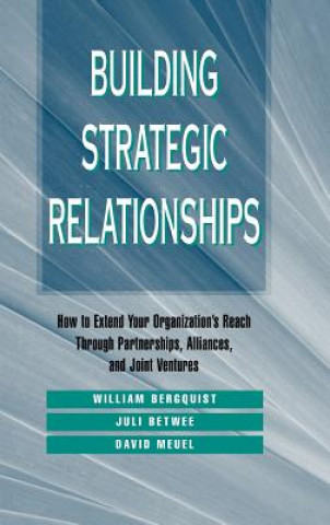 Книга Building Strategic Relationships - How to Extend Your Organization's Reach Through Partnerships, Alliances & Joint Ventures William Bergquist