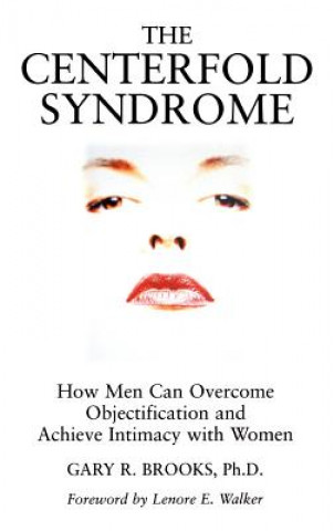 Knjiga Centerfold Syndrome - How Men Can Overcome Objectification and Achieve Intimacy with Women Gary R. Brooks