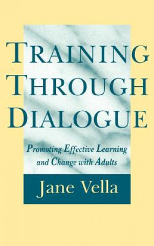 Knjiga Training through Dialogue: Promoting Effective Lea Learning & Change with Adults Jane K. Vella