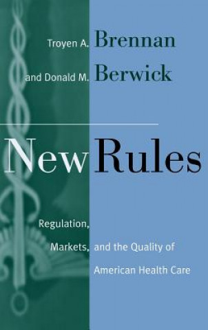 Carte New Rules - Regulation,Markets & the Quality of  American Health Care Troyen A. Brennan