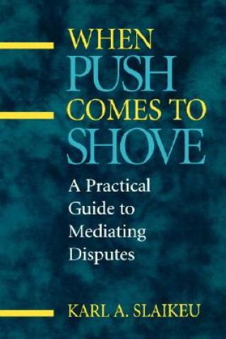 Knjiga When Push Comes to Shove - A Practical Guide to Mediating Disputes Karl A. Slaikeu