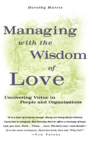 Kniha Managing with the Wisdom of Love - Uncovering Virtue in People & Organizations Dorothy Marcic