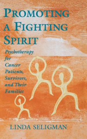 Carte Promoting a Fighting Spirit - Psychotherapy for Cancer, Patients, Survivors and Their Families Linda Seligman
