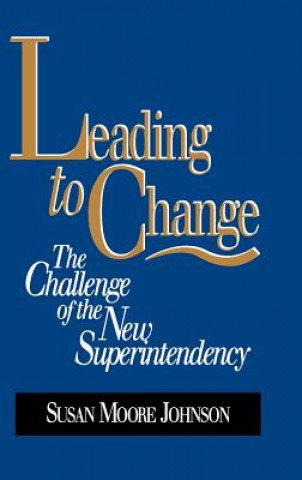 Knjiga Leading to Change: The Challenge of the New Superi Superintendency Susan Moore Johnson