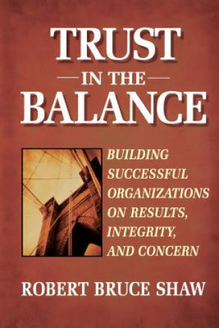 Książka Trust in the Balance: Building Successful Organiza Organizations on Results, Integrity & Concern Robert Bruce Shaw