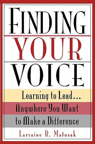Könyv Finding Your Voice: Learning to Lead...Anywhere Yo You Want to Make a Difference Matusak