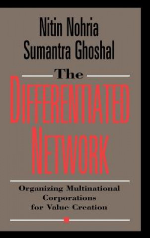 Könyv Differentiated Network - Organizing Multinational Corporations for Value Creation Nitin Nohria