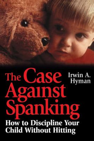 Könyv Case Against Spanking - How to Discipline Your  Child without Hitting Irwin A. Hyman