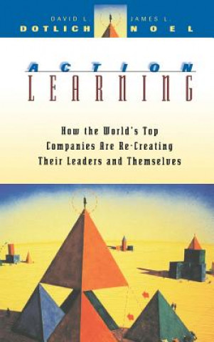 Carte Action Learning - How the World's Top Companies are Re-Creating their Leaders & Themselves David L. Dotlich