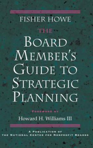 Carte Board Member's Guide to Strategic Planning: A A Practical Approach to Strengthening Nonprofit Organizations (National Center Nonprofit Boards) Fisher Howe