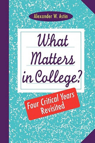 Knjiga What Matters in College? Four Critical Years Revis Revisited (Paper) Alexander W. Astin