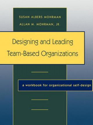 Książka Designing and Leading Team-Based Organizations: A Workbook for Organizational Self-Design Susan Albers Mohrman