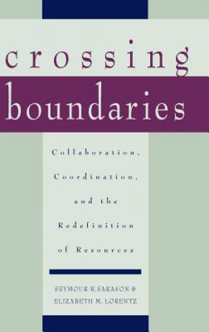Kniha Crossing Boundaries - Collaboration, Coordination,  and the Redefinition of Resources Seymour B. Sarason