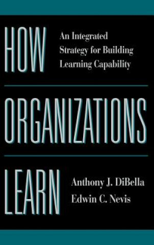 Carte How Organizations Learn - An Integrated Strategy for Building Learning Capability Anthony J. DiBella