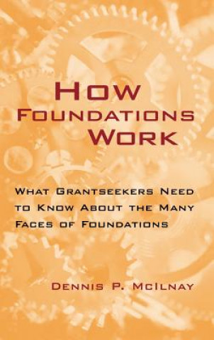 Książka How Foundations Work - What Grantseekers Need to Know About the Many Faces of Foundations Dennis P. McIlnay