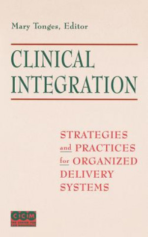 Knjiga Clinical Integration - Strategies and Practices for Organized Delivery Systems Tonges