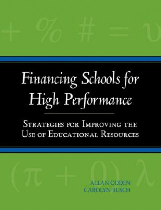 Könyv Financing Schools for High Performance: Strategies Strategies for Improving the Use of Educational Resources Allan Odden