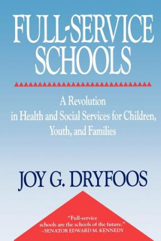 Kniha Full-Service Schools - A Revolution in Health and Social Services for Children, Youth & Families Joy G. Dryfoos