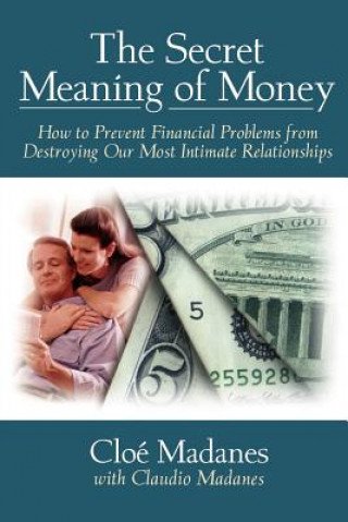 Könyv Secret Meaning of Money - How to Prevent Financial Problems from Destroying Our Most Intimate Relationships Cloe Madanes