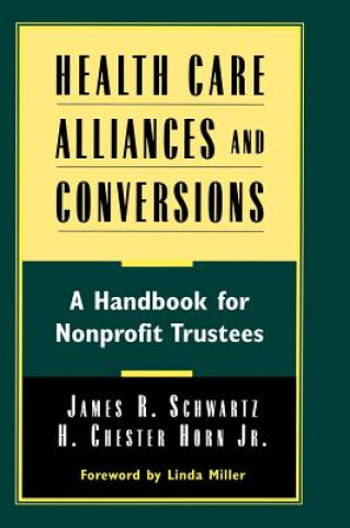 Carte Health Care Alliances & Conversions - A Handbook for Nonprofit Trustees James Schwartz