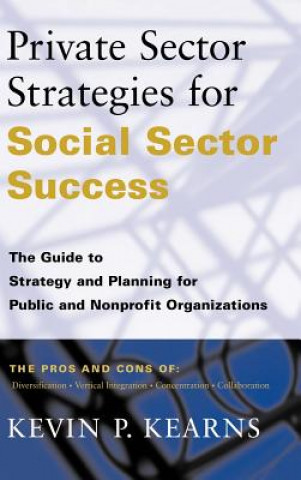 Kniha Private Sector Strategies for Social Sector Succes Success - The Guide to Strategy & Planning For Public & Nonprofit Organizations Kevin P. Kearns