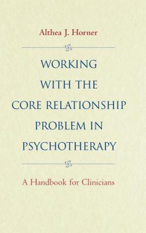 Könyv Working with the Core Relationship Problem in Psychotherapy - A Handbook for Clinicians Horner