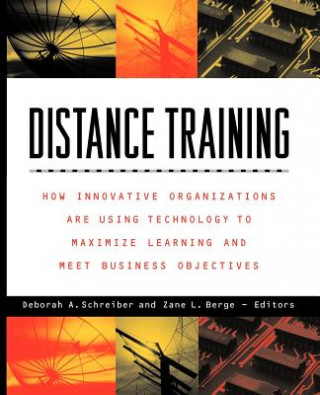 Knjiga Distance Training - How Innovative Organizations are Using Technology to Maximize Learning & Meet Business Objectives Deborah A. Schreiber