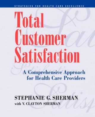 Könyv Total Customer Satisfaction - A Comprehensive Approach for Health Care Providers Stephanie G. Sherman