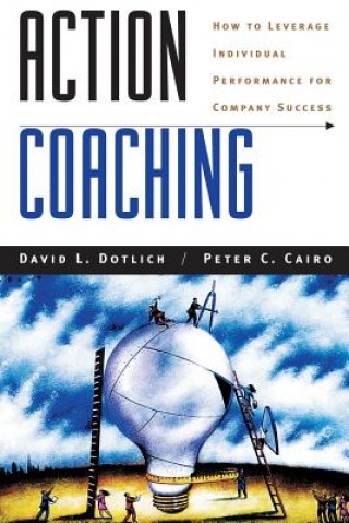 Carte Action Coaching: How to Leverage Individual Perfor Performance for Company Success David L. Dotlich