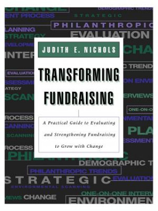 Książka Transforming Fundraising: A Practical Guide to Eva Evaaluating & Strengthening Fundraising to Grow with Change Judith E. Nichols