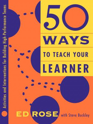 Könyv 50 Ways to Teach Your Learner - Activities and Interventions for Building High-Performance Teams Ed Rose