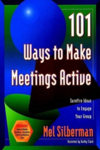 Książka 101 Ways to Make Meetings Active: Surefire Ideas t to Engage Your Group Melvin L. Silberman