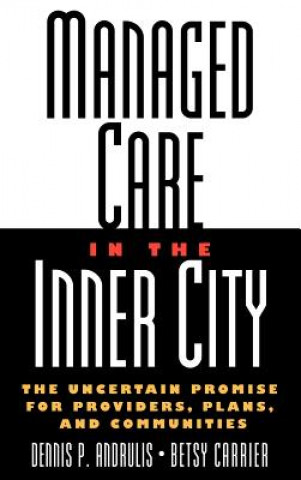 Book Managed Care in the Inner City - The Uncertain Promise for Providers, Plans & Communities Dennis P. Audrulis