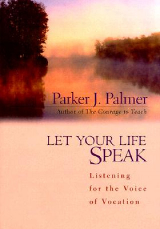 Könyv Let Your Life Speak - Listening for the Voice of Vocation Parker J. Palmer