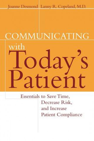 Carte Communicating with Today's Patient: Essentials to Save Time, Decrease Risk & Increase Patient Compliance Joanne Desmond