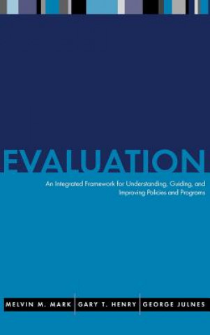 Knjiga Evaluation: An Integrated Framework for Understand Understanding, Guiding & Improving Public & Nonprofit Policies & Programs Melvin M. Mark