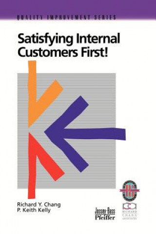 Książka Satisfying Internal Customers First: A Practical G uide to Improving Internal and External Customer S atisfaction (Only Cover is Revised) (Quality Imp Richard Y. Chang