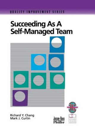 Carte Succeeding as a Self-Managed Team - A Practical Guide to Operating as a Self-Managed Work Team Richard Y. Chang