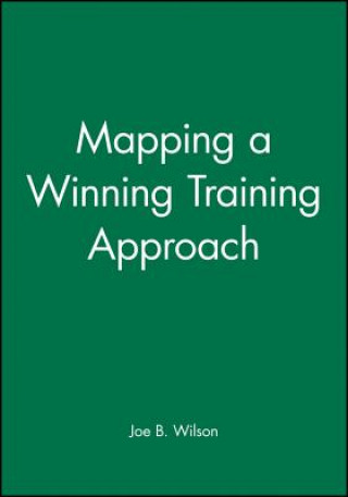 Carte Mapping a Winning Training Approach: A Practical G Guide to Choosing the Right Training Methods Joe B. Wilson