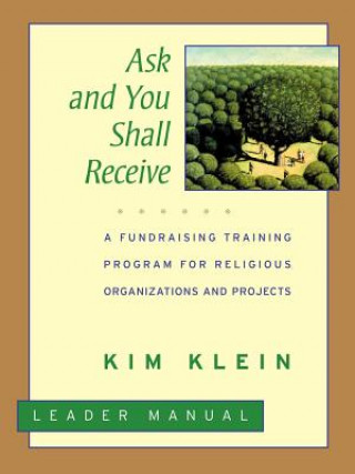 Könyv Ask & You Shall Receive - A Fundraising Training Program for Religious Organizations & Projects, Leader Manual Kim Klein