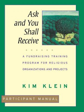 Könyv Ask & You Shall Receive - A Fundraising Training Program for Religious Organizations & Projects, Participant Manual Kim Klein