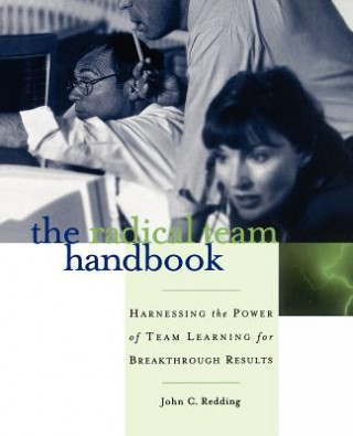 Kniha Radical Team Handbook - Harnessing the Power Team Learning for Breakthrough Results John Redding